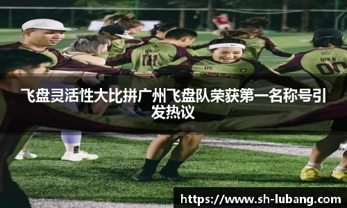飞盘灵活性大比拼广州飞盘队荣获第一名称号引发热议