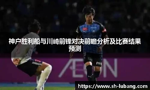 神户胜利船与川崎前锋对决前瞻分析及比赛结果预测