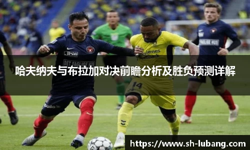 哈夫纳夫与布拉加对决前瞻分析及胜负预测详解